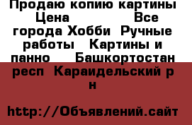 Продаю копию картины › Цена ­ 201 000 - Все города Хобби. Ручные работы » Картины и панно   . Башкортостан респ.,Караидельский р-н